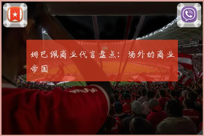 姆巴佩商业代言盘点：场外的商业帝国
